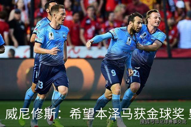 威尼修斯：希望本泽马获金球奖 皇马不能再丢球了